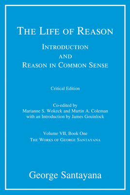 The Life of Reason, critical edition, Volume 7: Introduction and Reason in Common Sense, Volume VII, Book One (The Works of George Santayana)