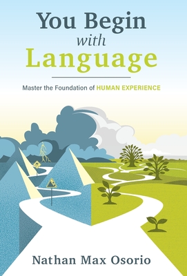 You Begin with Language: Master the Foundation of Human Experience By Nathan Max Osorio Cover Image