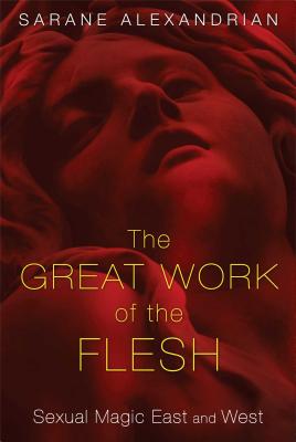 The Great Work of the Flesh: Sexual Magic East and West By Sarane Alexandrian Cover Image