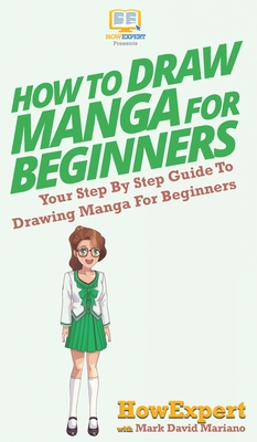 How To Draw Manga For Beginners: Your Step By Step Guide To Drawing Manga For Beginners Cover Image