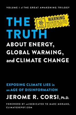 The Truth about Energy, Global Warming, and Climate Change: Exposing Climate Lies in an Age of Disinformation By Jerome R. Corsi, Ph.D., Marc Morano (Foreword by) Cover Image