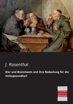 Bier Und Branntwein Und Ihre Bedeutung Fur Die Volksgesundheit By J. Rosenthal Cover Image
