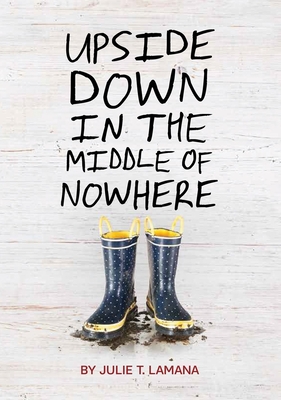 Upside Down in the Middle of Nowhere By Julie T. Lamana Cover Image