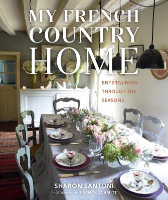 My French Country Home: Entertaining Through the Seasons By Sharon Santoni Cover Image