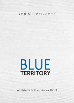 Blue Territory: a meditation on the life and art of Joan Mitchell