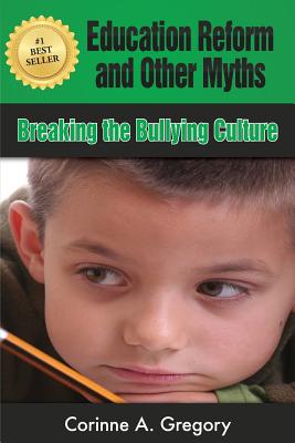 Education Reform and Other Myths: Breaking the Bullying Culture By Corinne a. Gregory Cover Image