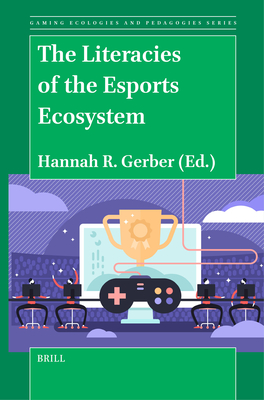 The Literacies of the Esports Ecosystem (Gaming Ecologies and Pedagogies #5)