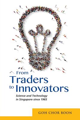 From Traders to Innovators: Science and Technology in Singapore since 1965 Cover Image
