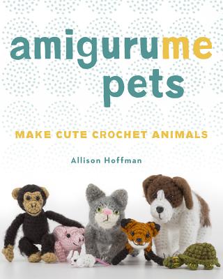 Amigurume Pets: Make Cute Crochet Animals Cover Image