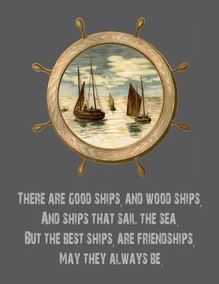There Are Good Ships, And Wood Ships, And Ships That Sail The Sea. But The Best Ships, Are Friendships, May They Always Be.: 8.5X11 Notebook With Ship (Paperback) | Golden Lab Bookshop