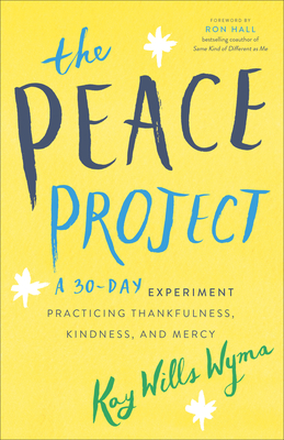 The Peace Project: A 30-Day Experiment Practicing Thankfulness, Kindness, and Mercy By Kay Wills Wyma, Ron Hall (Foreword by) Cover Image