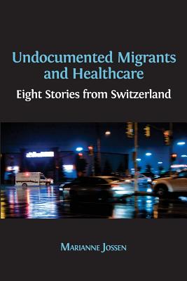 Undocumented Migrants and Healthcare: Eight Stories from Switzerland (Open Reports #6)