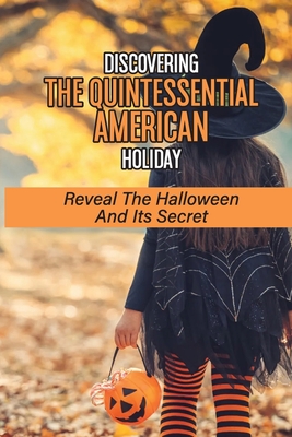 Discovering The Quintessential American Holiday: Reveal The Halloween And Its Secret: Happy Halloween Day Cover Image