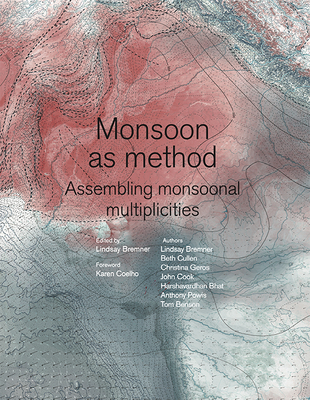 Monsoon as Method: Assembling Monsoonal Multiplicities By Lindsay Bremner, Beth Cullen, Christina Leigh Geros Cover Image