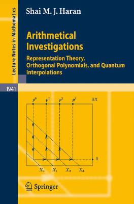 Arithmetical Investigations: Representation Theory, Orthogonal Polynomials, and Quantum Interpolations (Lecture Notes in Mathematics #1941)