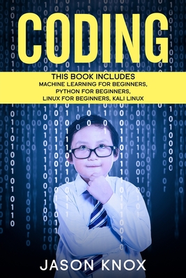 Coding: 4 Books in 1: Machine Learning for Beginners + Python for Beginners + Linux for Beginners + Kali Linux Cover Image