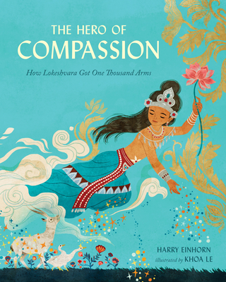 The Hero of Compassion: How Lokeshvara Got One Thousand Arms By Harry Einhorn, Khoa Le (Illustrator) Cover Image