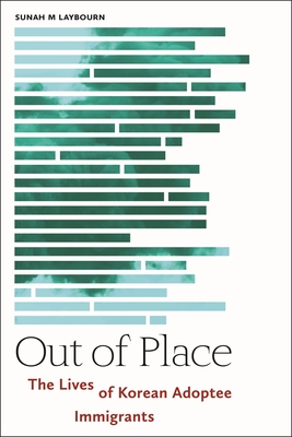 Out of Place: The Lives of Korean Adoptee Immigrants By Sunah M. Laybourn Cover Image