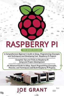 Raspberry Pi: 3 in 1- A Comprehensive Beginner's Guide + Tips and Tricks + Advanced Guide to Setup, Expert Programming (Concepts, Th Cover Image