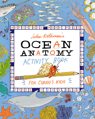 Julia Rothman's Ocean Anatomy Activity Book: Match-Ups, Word Puzzles, Quizzes, Mazes, Projects, Secret Codes + Lots More Cover Image