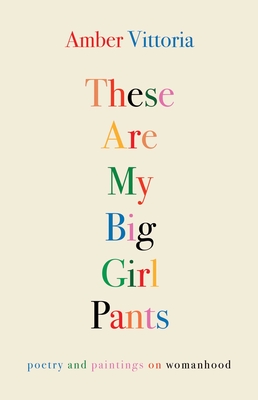 These Are My Big Girl Pants: Poetry and Paintings on Womanhood By Amber Vittoria Cover Image