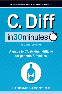 C. Diff In 30 Minutes: A guide to Clostridium difficile for patients and families By J. Thomas Lamont Cover Image