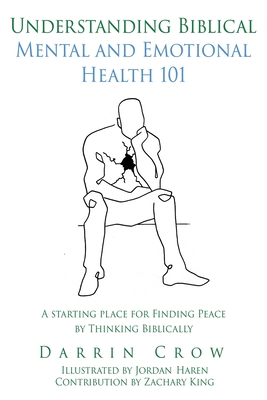Understanding Biblical Mental and Emotional Health 101: A Starting Place for Finding Peace by Thinking Biblically Cover Image