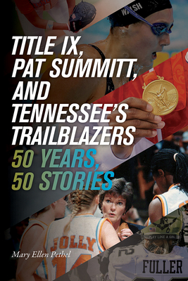 Title IX, Pat Summitt, and Tennessee's Trailblazers: 50 Years, 50 Stories By Mary Ellen Pethel Cover Image