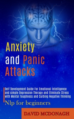Anxiety and Panic Attacks: Self Development Guide for Emotional Intelligence and Simple Depression Therapy and Eliminate Stress With Mental Tough Cover Image
