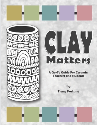 Clay Matters: A Go-To Guide for Ceramics Teachers and Students Cover Image