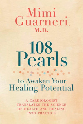 108 Pearls to Awaken Your Healing Potential: A Cardiologist Translates the Science of Health and Healing into Practice By Mimi Guarneri, M.D. Cover Image