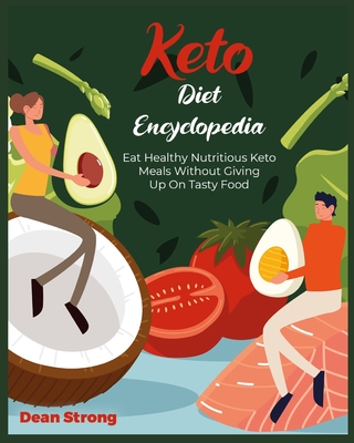 Keto Diet Encyclopedia: Eat Healthy Nutritious Keto Meals Without Giving Up On Tasty Food Cover Image