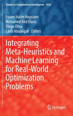 Integrating Meta-Heuristics and Machine Learning for Real-World Optimization Problems (Studies in Computational Intelligence #1038)