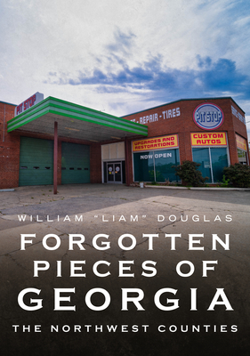 Forgotten Pieces of Georgia: The Northwest Counties (America Through Time) By William Liam Douglas Cover Image