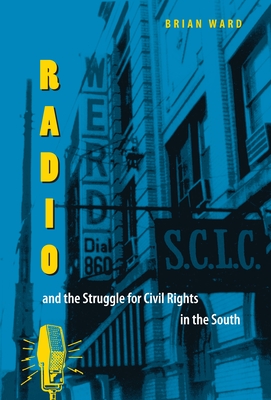 Radio and the Struggle for Civil Rights in the South By Brian E. Ward Cover Image