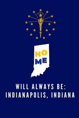 Home Will Always Be: Indianapolis, Indiana: IN State Note Book By Localborn Localpride Cover Image