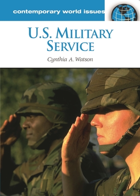 U.S. Military Service: A Reference Handbook (Contemporary World Issues) By Cynthia A. Watson Cover Image