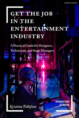 Get the Job in the Entertainment Industry: A Practical Guide for Designers, Technicians, and Stage Managers (Introductions to Theatre) Cover Image