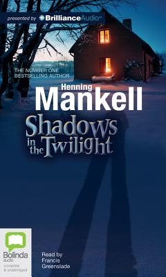 Shadows in the Twilight By Henning Mankell, Francis Greenslade (Read by) Cover Image