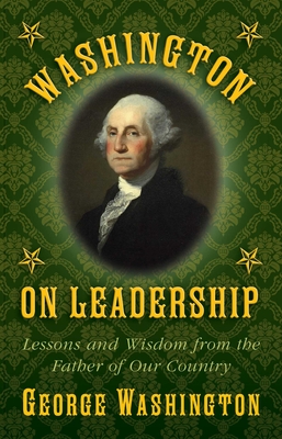 Washington on Leadership: Lessons and Wisdom from the Father of Our Country By George Washington Cover Image