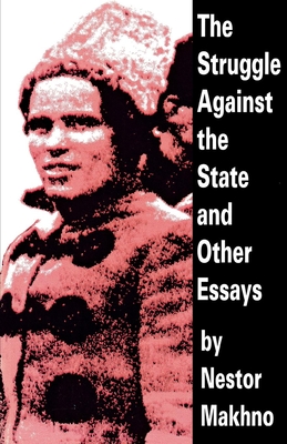 The Struggle Against the State and Other Essays By Nestor Makhno, Alexandre Skirda (Translator) Cover Image