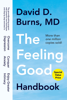 The Feeling Good Handbook: The Groundbreaking Program with Powerful New Techniques and Step-by-Step Exercises to Overcome Depression, Conquer Anxiety, and Enjoy Greater Intimacy By David D. Burns Cover Image