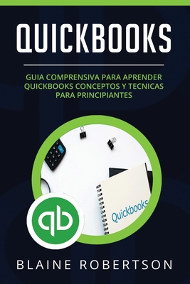 Quickbooks: Guia comprensiva para aprender Quickbooks Conceptos y Tecnicas para principiantes (Libro En Español/Quickbooks Spanish Cover Image