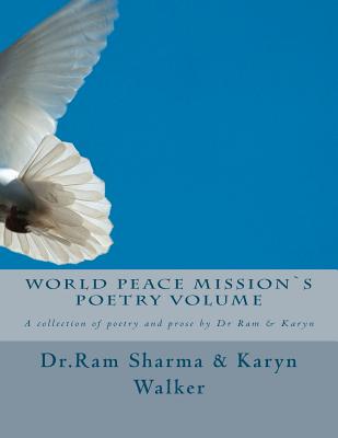 World Peace Mission`s Poetry Volume: A collection of poetry and prose by Dr Ram & Karyn
