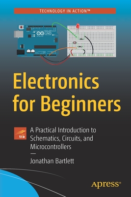 Electronics for Beginners: A Practical Introduction to Schematics, Circuits, and Microcontrollers Cover Image