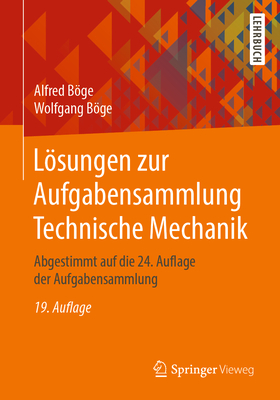 Lösungen Zur Aufgabensammlung Technische Mechanik: Abgestimmt Auf Die 24. Auflage Der Aufgabensammlung By Alfred Böge, Wolfgang Böge, Gert Böge (Contribution by) Cover Image