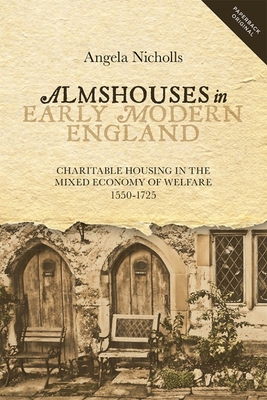 Almshouses in Early Modern England: Charitable Housing in the Mixed Economy of Welfare, 1550-1725 (People #8) By Angela Nicholls Cover Image
