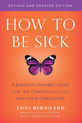 How to Be Sick (Second Edition): A Buddhist-Inspired Guide for the Chronically Ill and Their Caregivers Cover Image