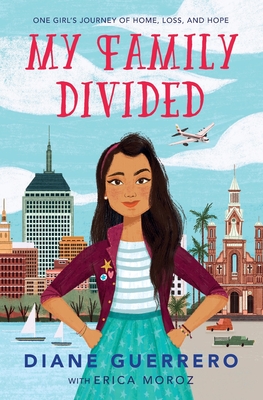 My Family Divided: One Girl's Journey of Home, Loss, and Hope By Diane Guerrero, Erica Moroz Cover Image