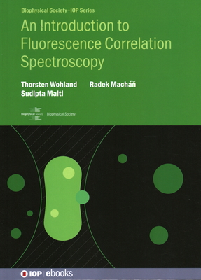 An Introduction to Fluorescence Correlation Spectroscopy (Iop Expanding Physics)